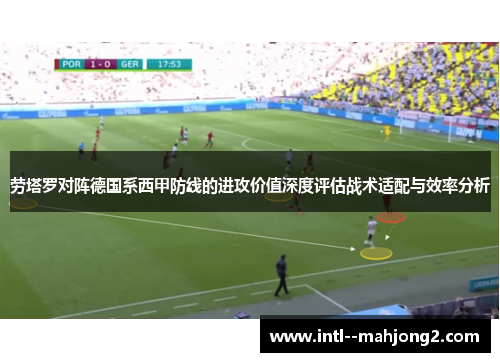 劳塔罗对阵德国系西甲防线的进攻价值深度评估战术适配与效率分析 劳塔罗对阵德国系西甲防线的进攻价值深度评估战术适配与效率分析